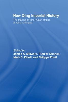 New Qing Imperial History: The Making of Inner Asian Empire at Qing Chengde by Mark C. Elliott, Philippe Foret, Ruth W. Dunnell