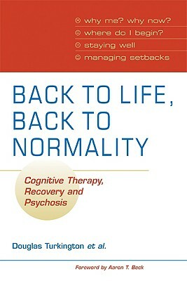 Back to Life, Back to Normality: Volume 1: Cognitive Therapy, Recovery and Psychosis by David Kingdon, Shanaya Rathod, Douglas Turkington
