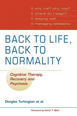 Back to Life, Back to Normality: Volume 1: Cognitive Therapy, Recovery and Psychosis by Douglas Turkington, Shanaya Rathod, David Kingdon