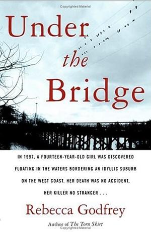 Under the Bridge: The True Story of the Murder of Reena Virk by Rebecca Godfrey
