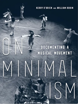 On Minimalism: Documenting a Musical Movement by Kerry O'Brien, William Robin