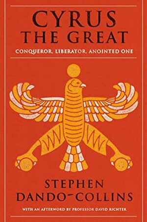 Cyrus the Great, Conqueror, Liberator, Anointed One by Stephen Dando-Collins