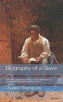 Biography of a Slave: Being the Experiences of Rev. Charles Thompson, a Preacher of the United Brethren Church by Charles Thompson