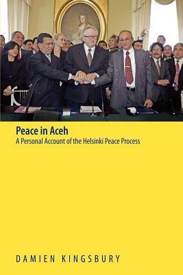 Peace in Aceh: A Personal Account of the Helsinki Peace Process by Damien Kingsbury