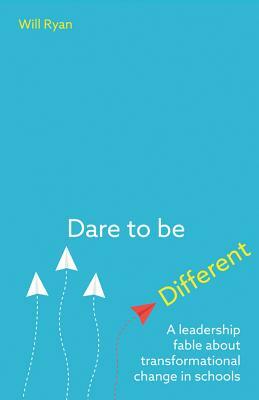 Dare to Be Different: A Leadership Fable about Transformational Change in Schools by Will Ryan