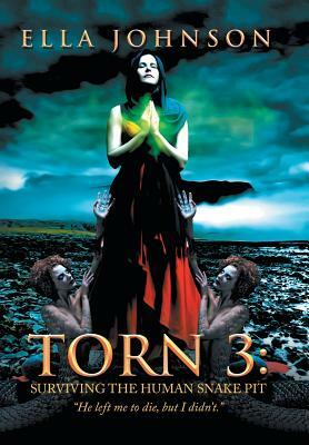 Torn 3: Surviving the Human Snake Pit: He Left Me to Die, But I Didn't. by Ella Johnson