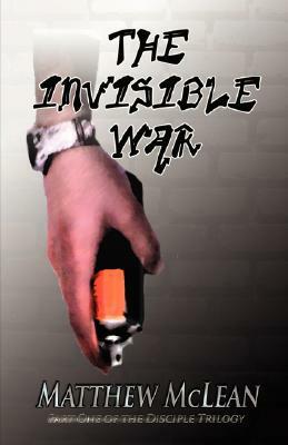 The Invisible War: Book One of the Disciple Trilogy by Matthew McLean