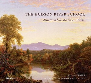 The Hudson River School: Nature and the Americanvision by New-York Historical Society