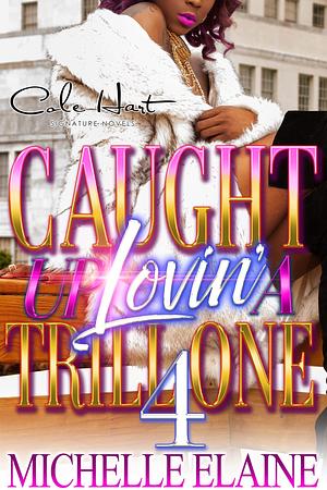 Caught Up Lovin' A Trill One 4: An Urban Romance Finale by Michelle Elaine, Michelle Elaine