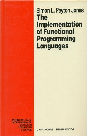 The Implementation Of Functional Programming Languages by Simon L. Peyton Jones