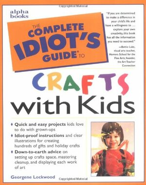 The Complete Idiot's Guide to Crafts With Kids by Georgene Lockwood