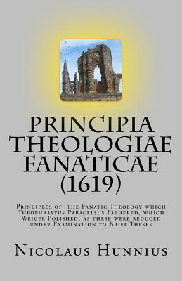 Principia Theologiae Fanaticae (1619): The Principles of the Fanatic Theology by Nicolaus Hunnius