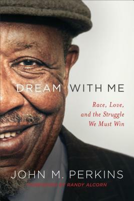 Dream with Me: Race, Love, and the Struggle We Must Win by John M. Perkins