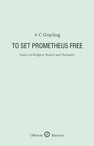 To Set Prometheus Free by A.C. Grayling