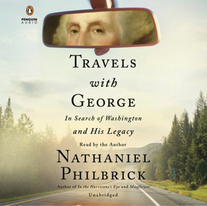 Travels with George: In Search of Washington and His Legacy by Nathaniel Philbrick