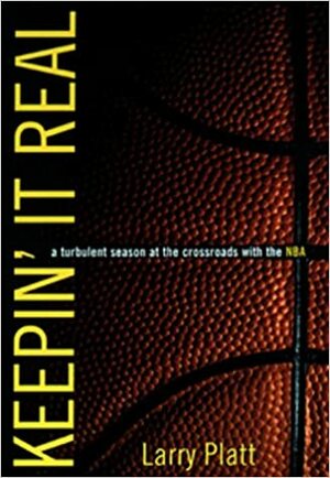Keepin' It Real:: A Turbulent Season At The Crossroads With The Nba by Larry Platt