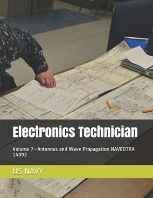 Electronics Technician: Volume 7-Antennas and Wave Propagation NAVEDTRA 14092 by Us Navy