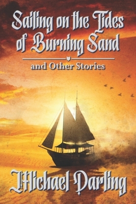 Sailing on the Tides of Burning Sand and Other Stories by Michael Darling