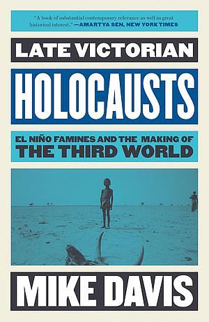Late Victorian Holocausts: El Niño Famines and the Making of the Third World by Mike Davis