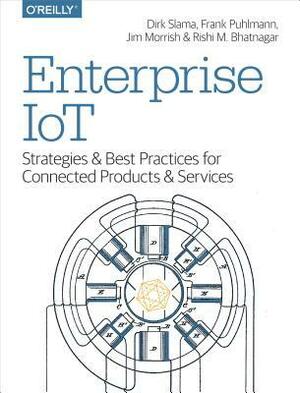 Enterprise Iot: Strategies and Best Practices for Connected Products and Services by Dirk Slama, Frank Puhlmann, Jim Morrish, Rishi M Bhatnagar
