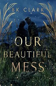 Our Beautiful Mess by B.K. Clark