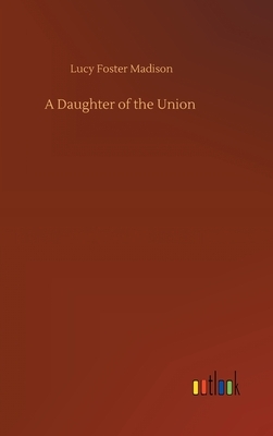 A Daughter of the Union by Lucy Foster Madison