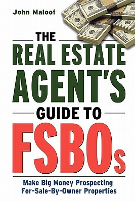 The Real Estate Agent's Guide to Fsbos: Make Big Money Prospecting for Sale by Owner Properties by John Maloof