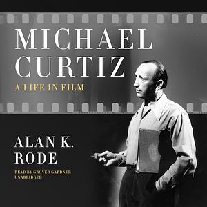 Michael Curtiz: A Life in Film by Alan K. Rode