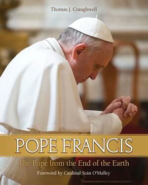 Pope Francis: The Pope from the End of the Earth by Thomas J. Craughwell