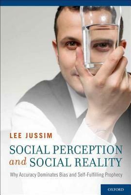 Social Perception and Social Reality: Why Accuracy Dominates Bias and Self-Fulfilling Prophecy by Lee Jussim