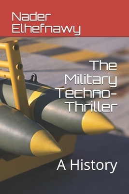 The Military Techno-Thriller: A History by Nader Elhefnawy