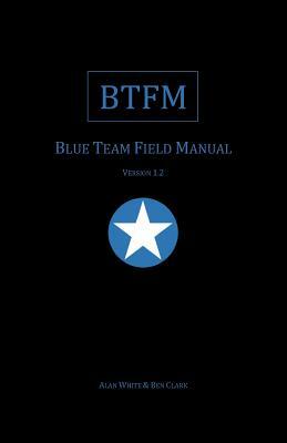 Blue Team Field Manual (BTFM) by Ben Clark, Alan J. White