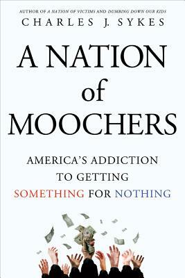 A Nation of Moochers: America's Addiction to Getting Something for Nothing by Charles J. Sykes