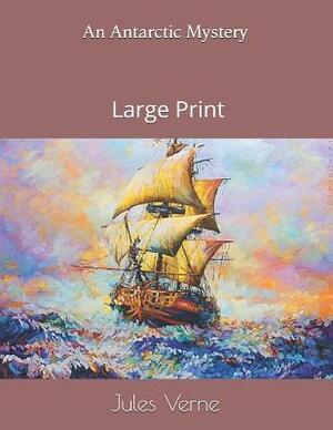 An Antarctic Mystery: Large Print by Jules Verne