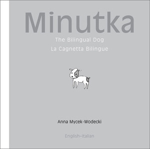 Minutka: The Bilingual Dog and Friends by Anna Mycek-Wodecki