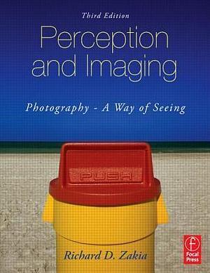 Perception and Imaging: Photography--A Way of Seeing by Richard D. Zakia, Richard D. Zakia