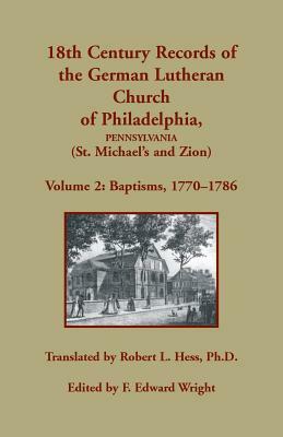 18th Century Records of the German Lutheran Church of Philadelphia, Pennsylvania (St. Michael's and Zion): Volume 2, Baptisms 1770-1786 by 