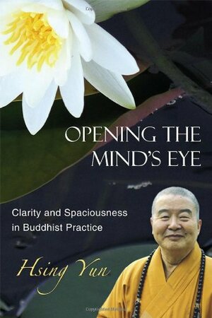 Opening the Mind's Eye: Clarity and Spaciousness in Buddhist Practice by Hsing Yun