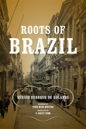 Roots of Brazil by G. Harvey Summ, Pedro Meira Monteiro, Sérgio Buarque de Holanda