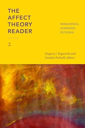 The Affect Theory Reader 2: Worldings, Tensions, Futures by Carolyn Pedwell, Gregory J. Seigworth