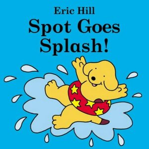 Spot Goes Splash! by Eric Hill