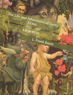 The Life and Adventures of Santa Claus: Large Print by L. Frank Baum