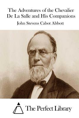 The Adventures of the Chevalier De La Salle and His Companions by John Stevens Cabot Abbott