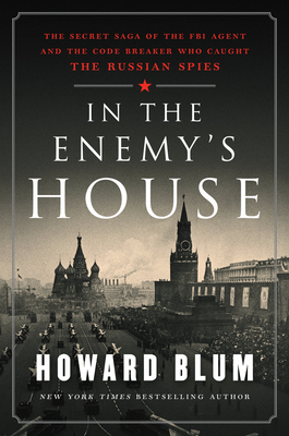 In the Enemy's House: The Secret Saga of the FBI Agent and the Code Breaker Who Caught the Russian Spies by Howard Blum
