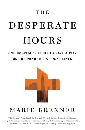 The Desperate Hours: One Hospital's Fight to Save a City on the Pandemic's Front Lines by Marie Brenner