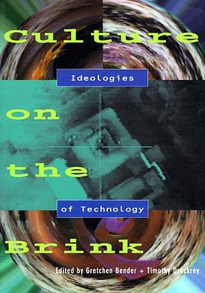 Culture On The Brink: Ideologies Of Technology by Timothy Druckrey, Gretchen Bender