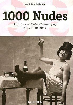 1000 Nudes: A History of Erotic Photography from 1839-1939 by Uwe Scheid