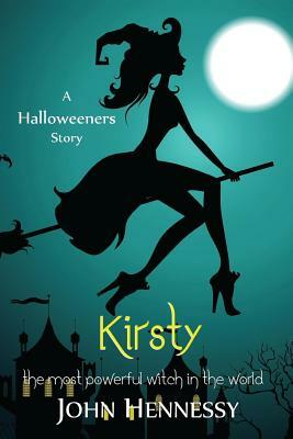 Kirsty the Most Powerful Witch in the World (The Halloweeners, 1.5) by John Hennessy