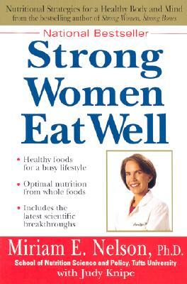 Strong Women Eat Well: Nutritional Strategies for a Healthy Body and Mind by Miriam E. Nelson, Judy Knipe