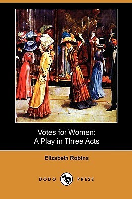 Votes for Women: A Play in Three Acts by Elizabeth Robins